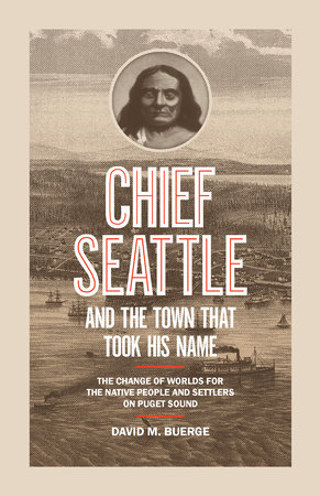 Chief Seattle and the Town That Took His Name by David M. Buerge