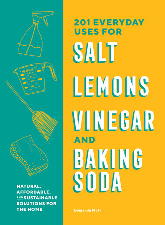 201 Everyday Uses for Salt, Lemons, Vinegar, and Baking Soda by Benjamin Mott