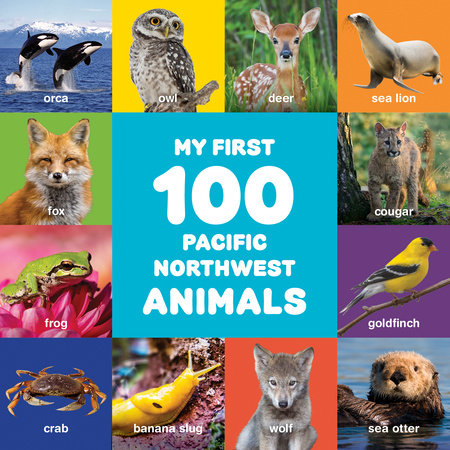 My First 100 Pacific Northwest Animals by Little Bigfoot