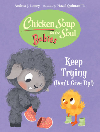 Chicken Soup for the Soul BABIES: Keep Trying (Dont Give Up!) by Andrea J. Loney