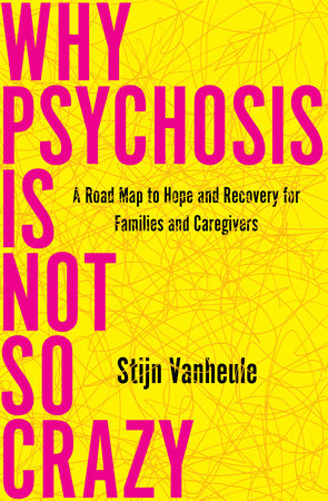 Why Psychosis Is Not So Crazy by Stijn Vanheule