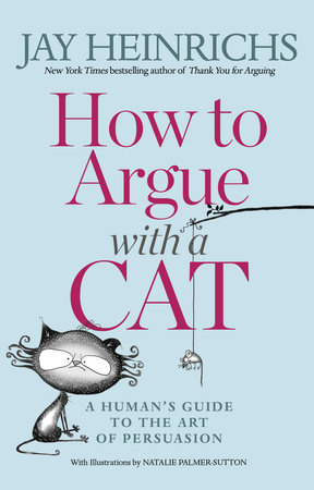 How to Argue with a Cat by Jay Heinrichs