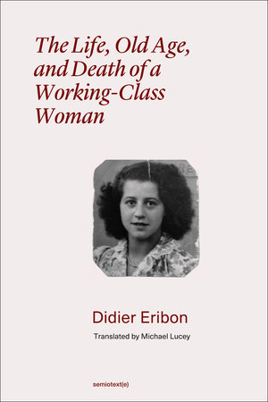 The Life, Old Age, and Death of a Working-Class Woman by Didier Eribon