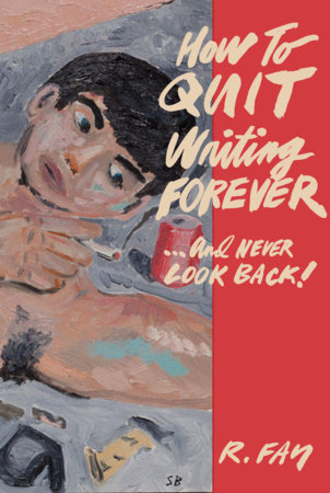 How to Quit Writing Forever and Never Look Back by R Fay