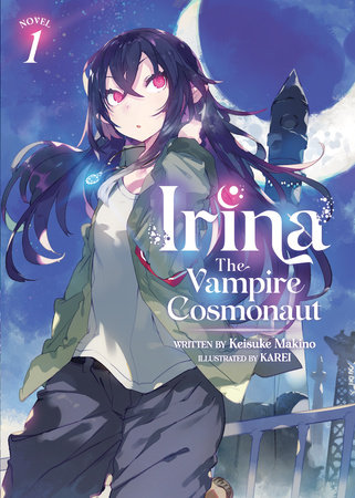 Irina: The Vampire Cosmonaut (Light Novel) Vol. 1 by Keisuke Makino; Illustrated by KAREI