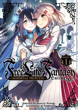 Free Life Fantasy Online: Immortal Princess (Light Novel) Vol. 1 by Akisuzu Nenohi