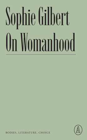 On Womanhood by Sophie Gilbert