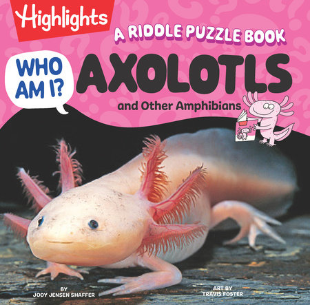 Who Am I? Axolotls and Other Amphibians by Jody Jensen Shaffer; Illustrated by Travis Foster