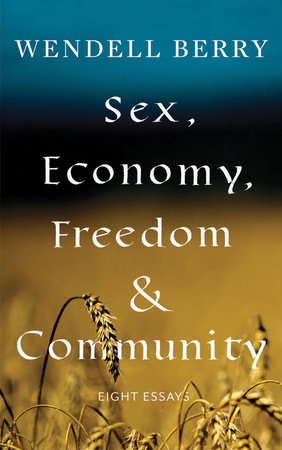 Sex, Economy, Freedom, & Community by Wendell Berry