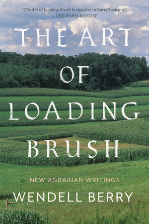 The Art of Loading Brush by Wendell Berry