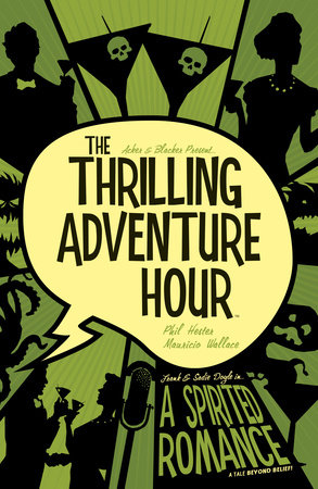 The Thrilling Adventure Hour: A Spirited Romance by Ben Acker and Ben Blacker