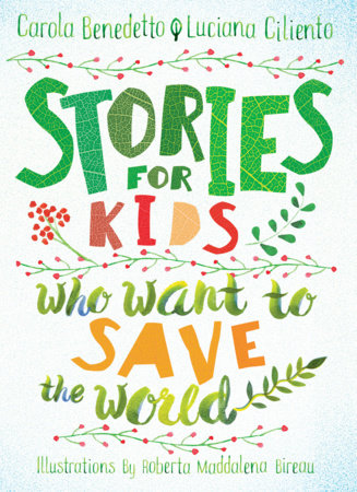 Stories for Kids Who Want to Save the World by Carola Benedetto and Luciana Ciliento