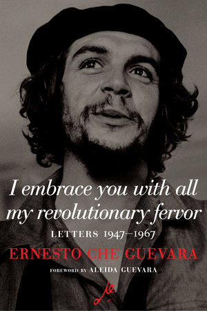 I Embrace You With All My Revolutionary Fervor by Ernesto Che Guevara