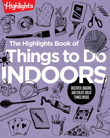 The Highlights Book of Things to Do Indoors by 