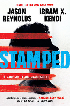 Stamped: el racismo, el antirracismo y tú / Stamped: Racism, Antiracism, and You: A Remix of the National Book Award-winning Stamped from the Beginning by Jason Reynolds and Ibram X. Kendi