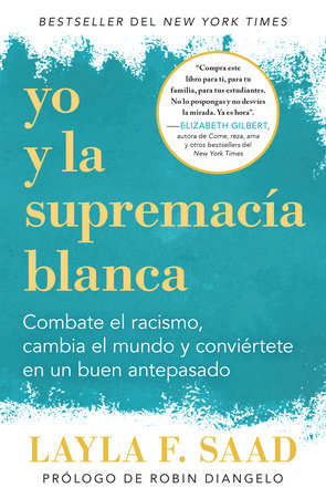 Yo y la supremacía blanca: Combate el racismo, cambia el mundo y conviértete en un buen antepasado / Me and White Supremacy by Layla F. Saad