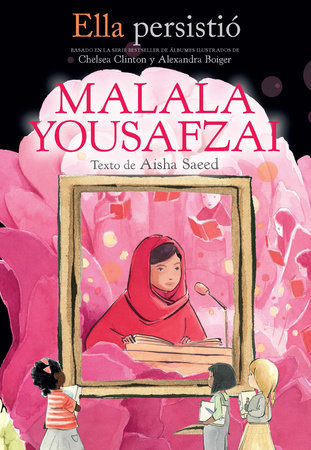 Ella persistió: Malala Yousafzai / She Persisted: Malala Yousafzai by Aisha Saeed; prólogo Chelsea Clinton; Alexandra Boiger (il.)