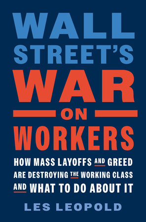 Wall Street's War on Workers by Les Leopold