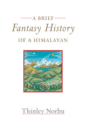 A Brief Fantasy History of a Himalayan by Thinley Norbu