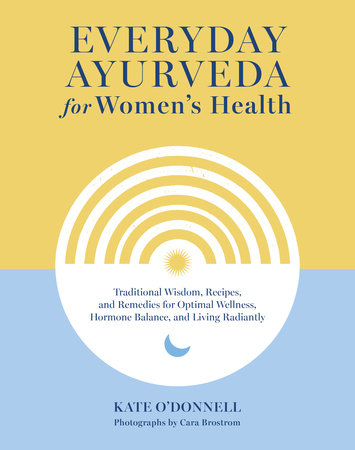 Everyday Ayurveda for Women's Health by Kate O'Donnell