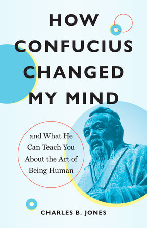 How Confucius Changed My Mind by Charles B. Jones