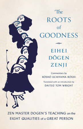 The Roots of Goodness by Kosho Uchiyama Roshi and Eihei Dogen