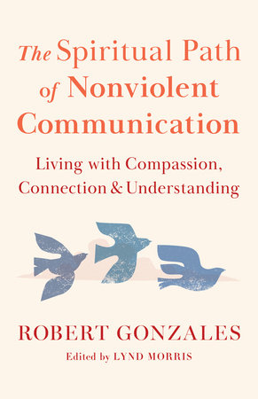 The Spiritual Path of Nonviolent Communication by Robert Gonzales