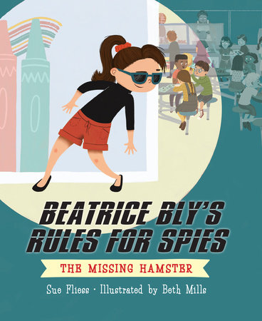 Beatrice Bly's Rules for Spies 1: The Missing Hamster by Sue Fliess