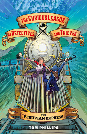The Curious League of Detectives and Thieves 3: The Peruvian Express by Tom Phillips