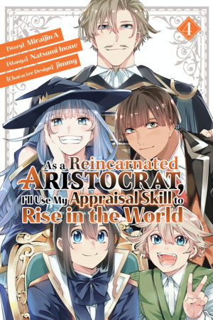 As a Reincarnated Aristocrat, I'll Use My Appraisal Skill to Rise in the World 4  (manga) by Natsumi Inoue,Miraijin A,jimmy