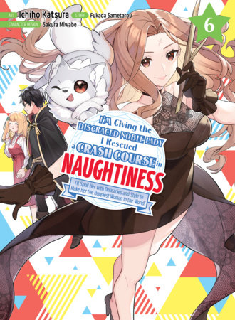 I'm Giving the Disgraced Noble Lady I Rescued a Crash Course in Naughtiness 6 by Fukada Sametarou