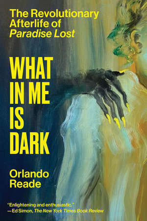 What in Me Is Dark by Orlando Reade