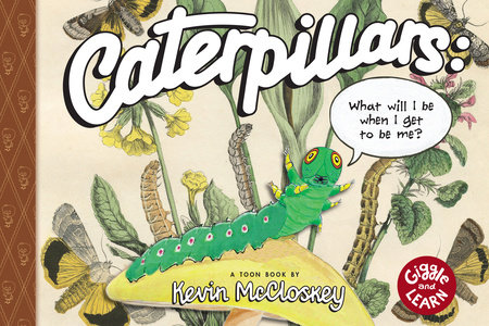 Caterpillars: What Will I Be When I Get to be Me? by Kevin McCloskey