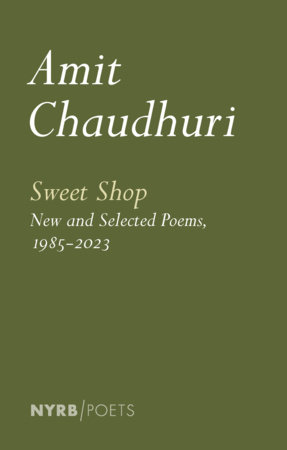 Sweet Shop: New and Selected Poems, 1985-2023 by Amit Chaudhuri