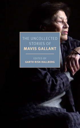 The Uncollected Stories of Mavis Gallant by Mavis Gallant