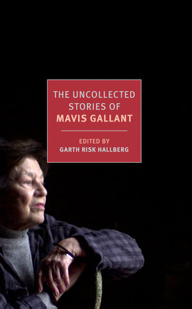 The Uncollected Stories of Mavis Gallant by Mavis Gallant