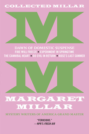 Collected Millar: The Dawn of Domestic Suspense: Fire Will Freeze; Experiment In Springtime; The Cannibal Heart; Do Evil In Return; Rose's Last Summer