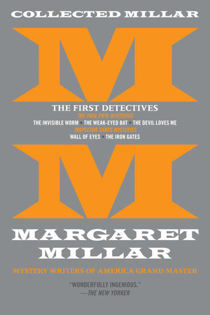 Collected Millar: The First Detectives: The Invisible Worm; The Weak-Eyed Bat; The Devil Loves Me; Wall of Eyes; The Iron Gates by Margaret Millar