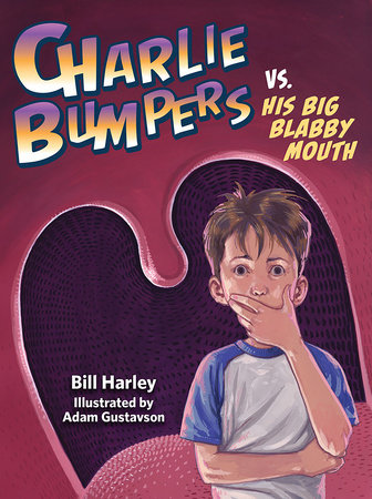 Charlie Bumpers vs. His Big Blabby Mouth by by Bill Harley; illustrated by Adam Gustavson