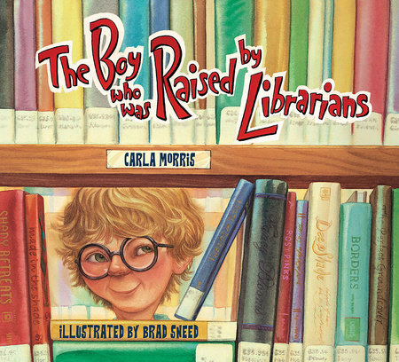 The Boy Who Was Raised By Librarians by Carla Morris