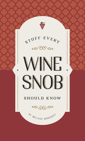 Stuff Every Wine Snob Should Know by Melissa Monosoff