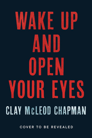 Wake Up and Open Your Eyes by Clay McLeod Chapman