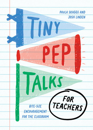 Tiny Pep Talks for Teachers by Paula Skaggs and Josh Linden