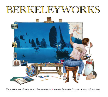 Berkeleyworks: The Art of Berkeley Breathed: From Bloom County and Beyond by Berkeley Breathed