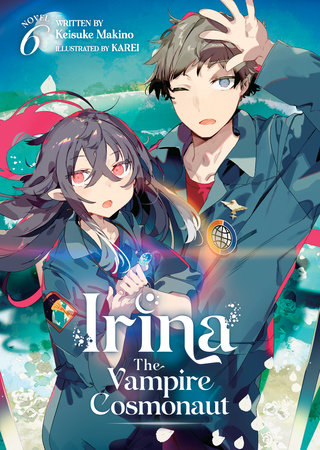 Irina: The Vampire Cosmonaut (Light Novel) Vol. 6 by Keisuke Makino; Illustrated by KAREI