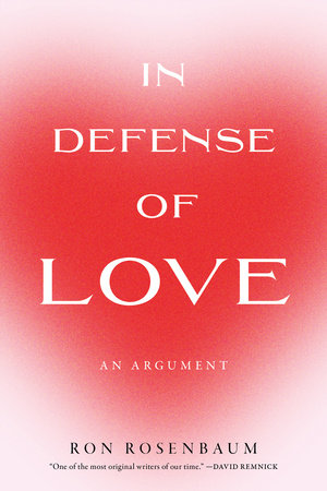 In Defense of Love by Ron Rosenbaum