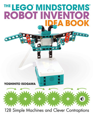 The LEGO MINDSTORMS Robot Inventor Idea Book by Yoshihito Isogawa