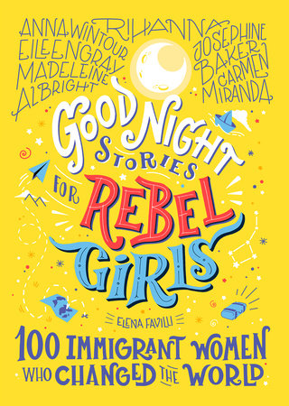 Good Night Stories for Rebel Girls: 100 Immigrant Women Who Changed the World by Elena Favilli and Rebel Girls