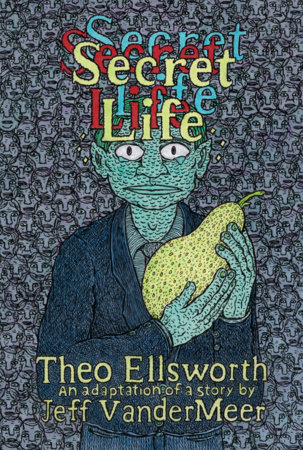 Secret Life by Jeff VanderMeer and Theo Ellsworth