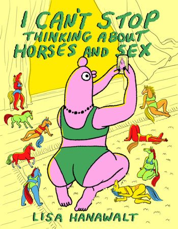I Can't Stop Thinking About Horses and Sex by Lisa Hanawalt